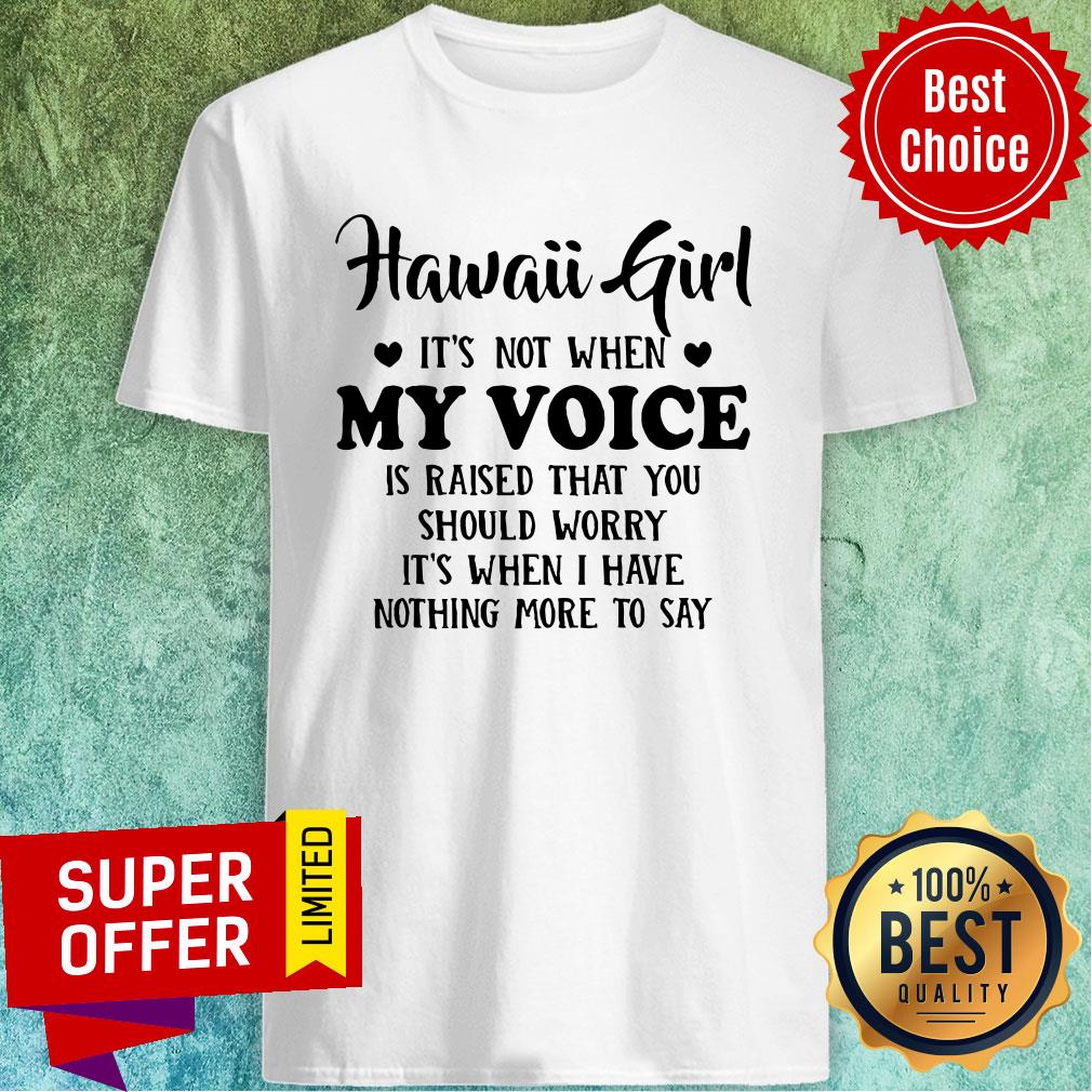 Official Hawaii Girl When My Voice Is Raised Shirt