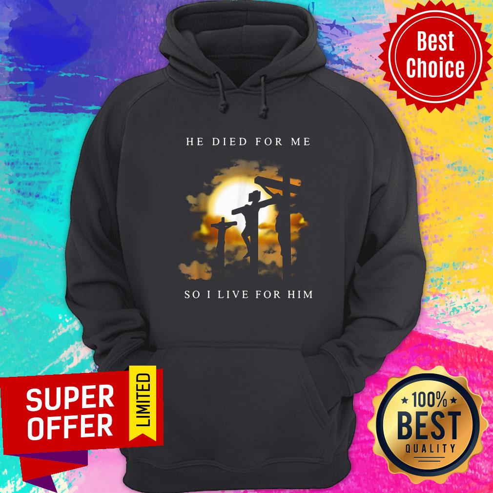 Official He Died For Me So I Live For Him Shirt