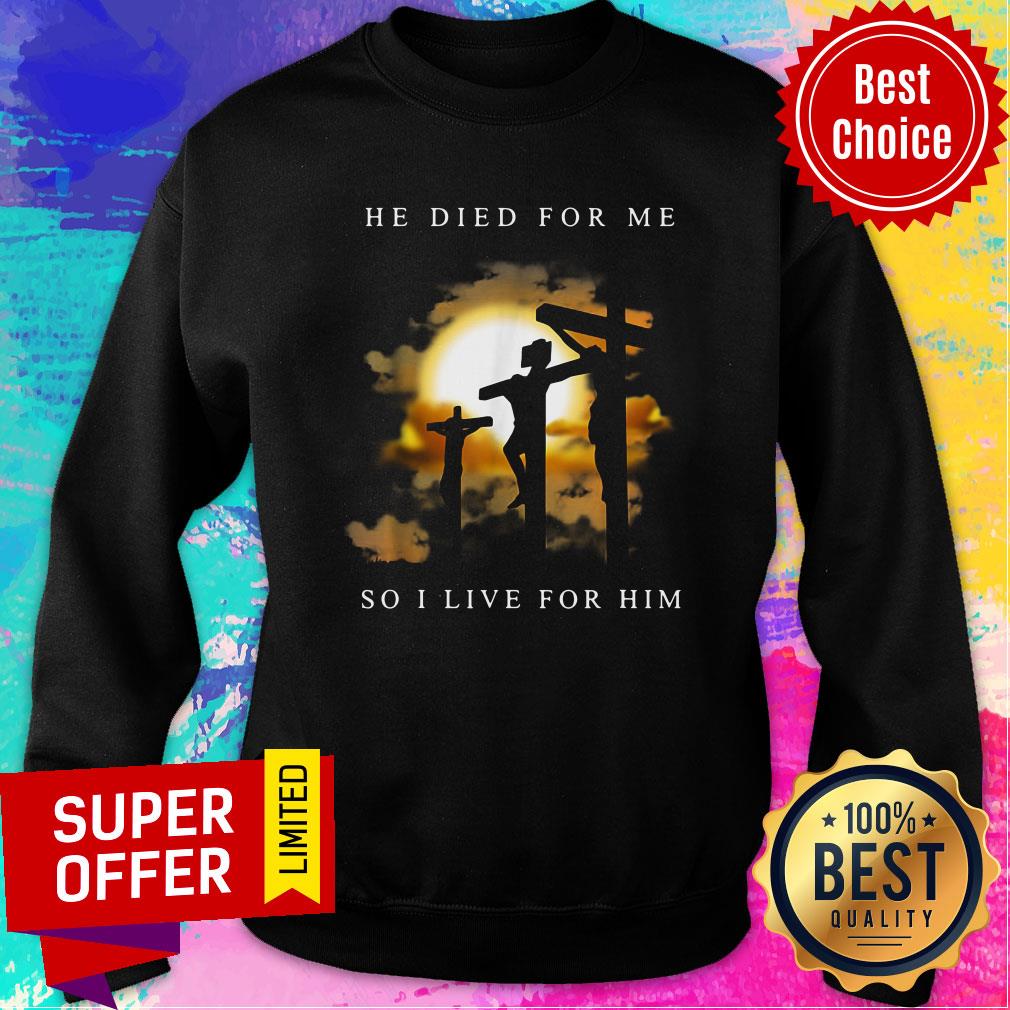 Official He Died For Me So I Live For Him Shirt