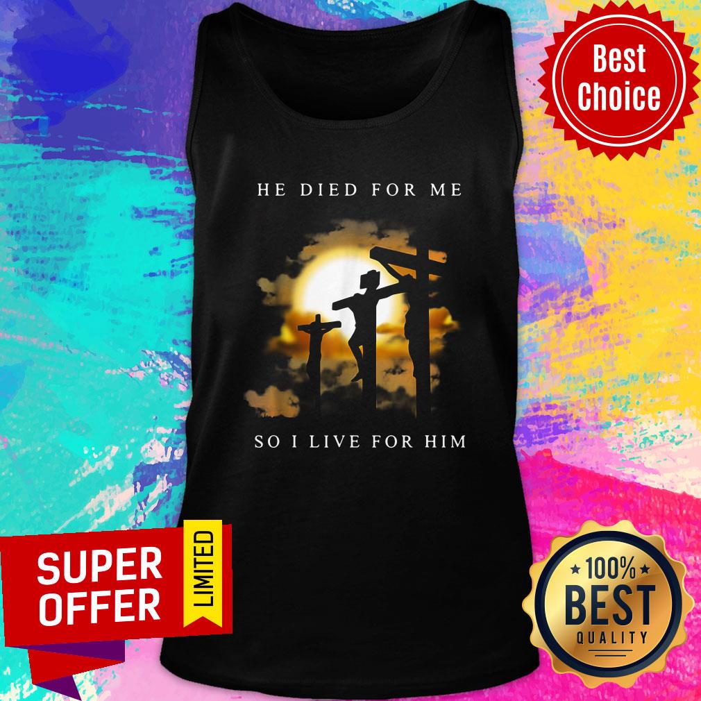 Official He Died For Me So I Live For Him Shirt