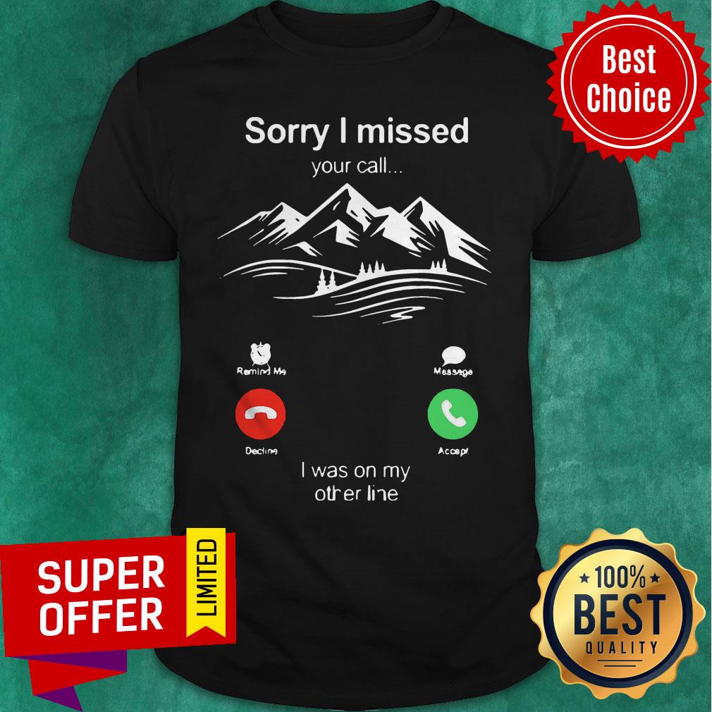Official Hiking Sorry I Missed Your Call I Was On My Other Line Shirt