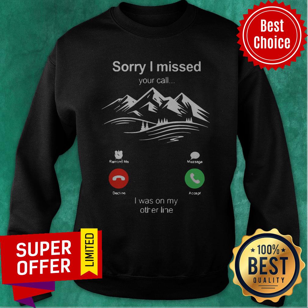 Official Hiking Sorry I Missed Your Call I Was On My Other Line Shirt