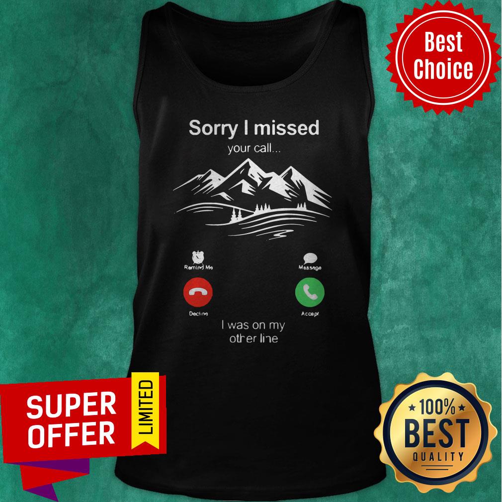 Official Hiking Sorry I Missed Your Call I Was On My Other Line Shirt