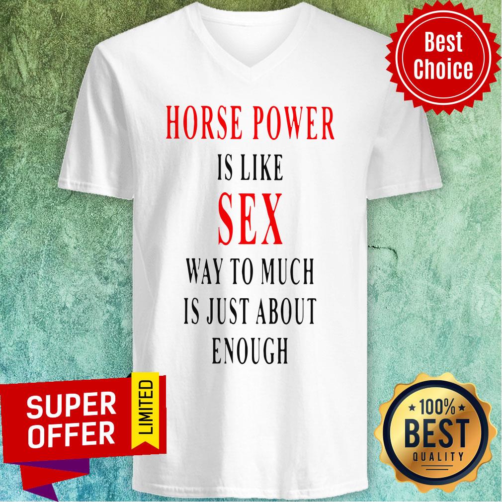 Official Horse Power Is Like Sex Way To Much Is Just About Enough Shirt
