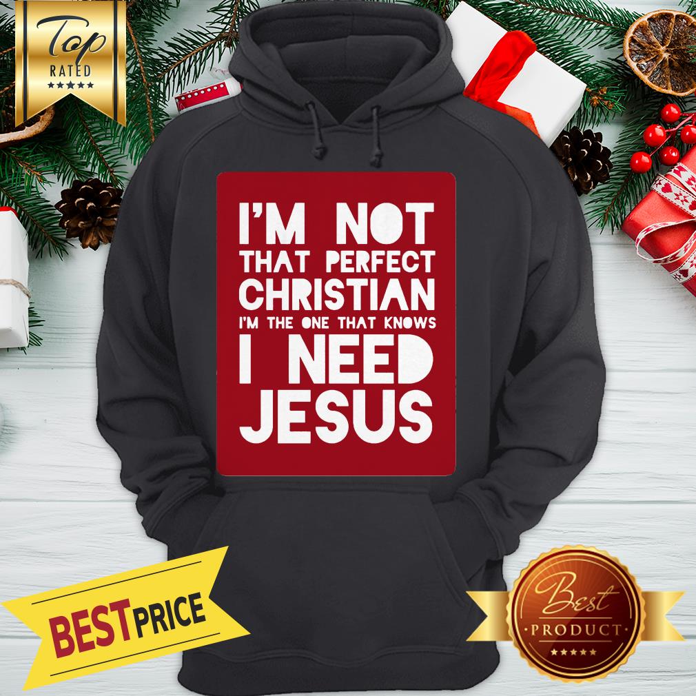 Official I Am Not That Perfect Christian - I Need Jesus Shirt