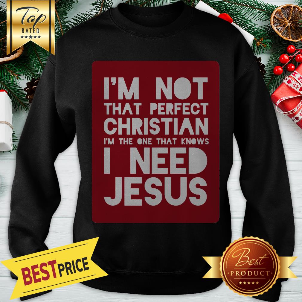 Official I Am Not That Perfect Christian - I Need Jesus Shirt