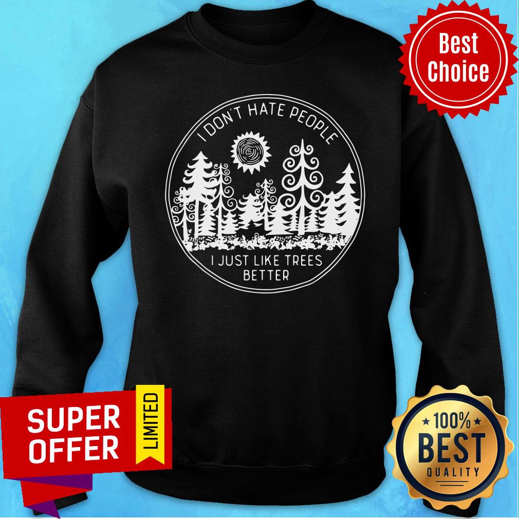 Official I Don't Hate People I Just Like Trees Better Shirt