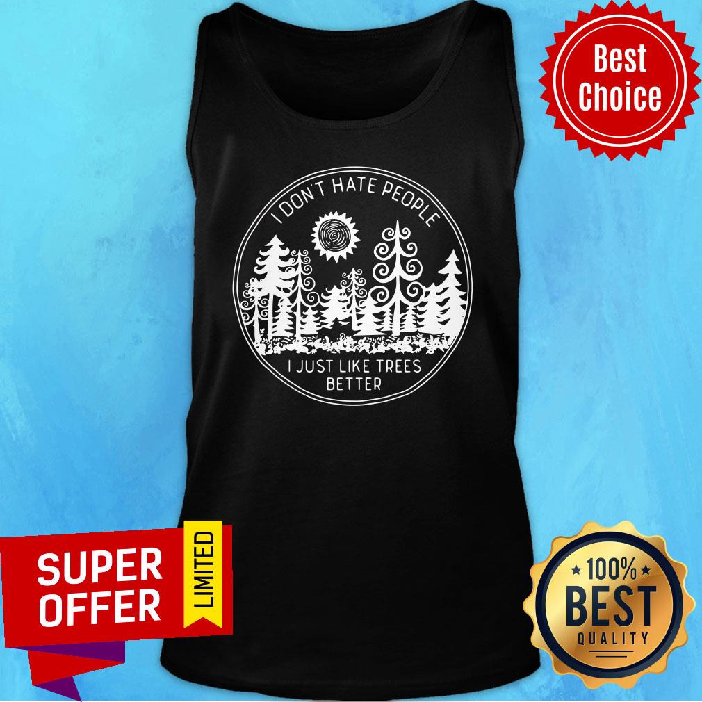 Official I Don't Hate People I Just Like Trees Better Shirt