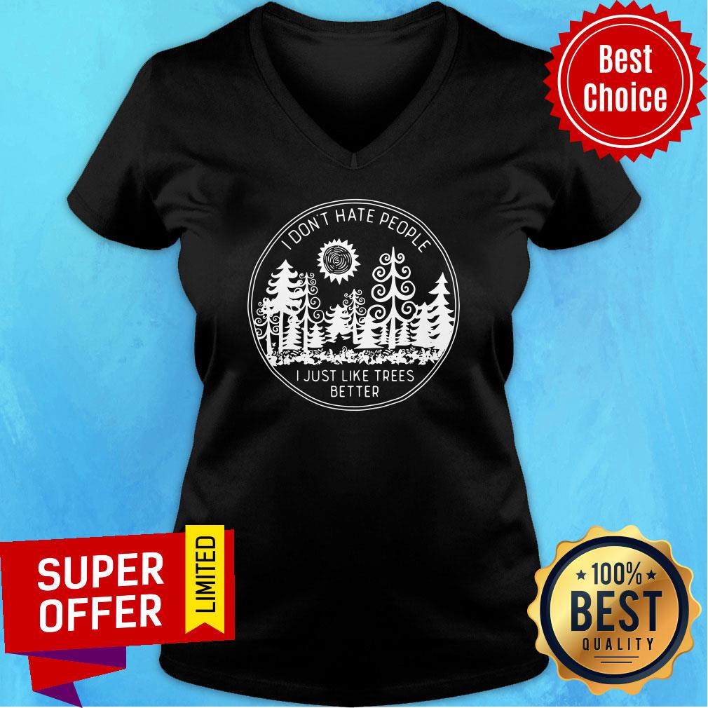 Official I Don't Hate People I Just Like Trees Better Shirt