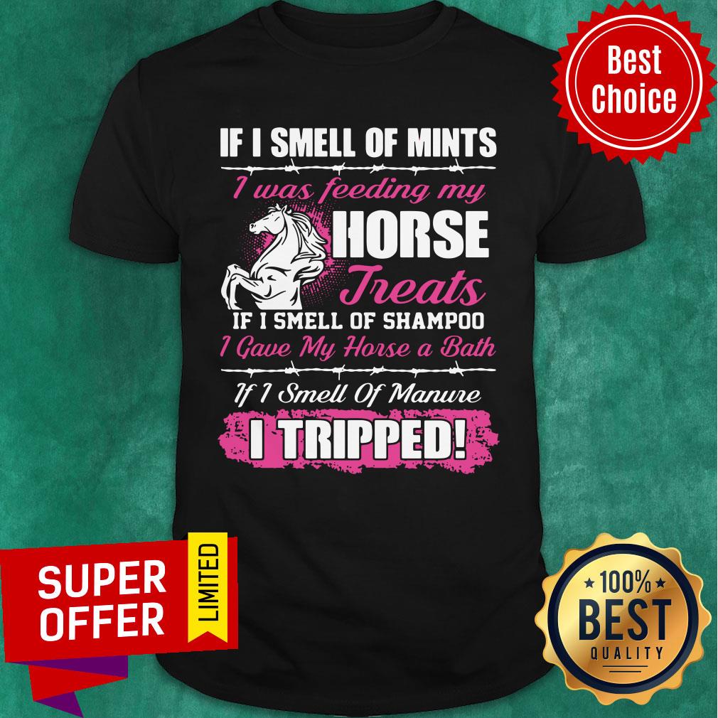 official-if-i-smell-of-mints-i-was-feeding-my-horse-treats-if-i-smell-of-shampoo-shirt.jpg