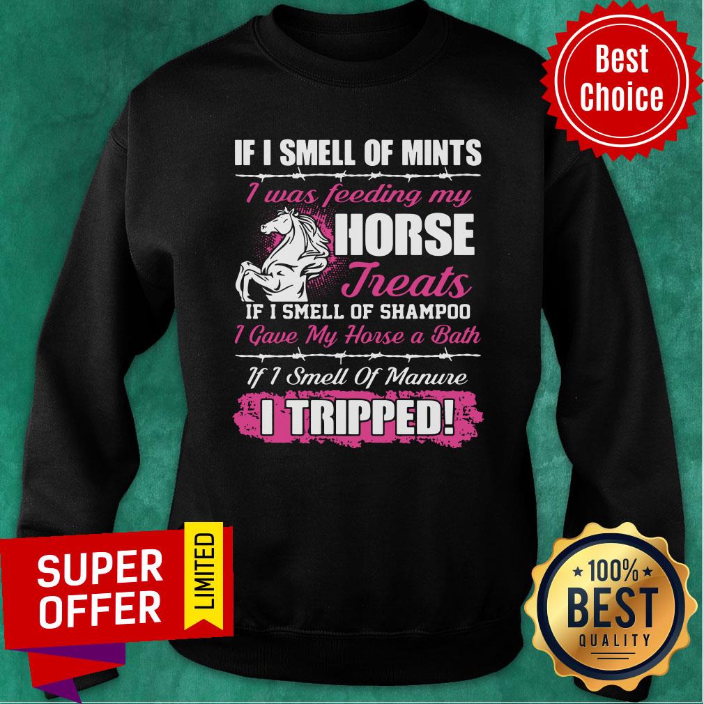 official-if-i-smell-of-mints-i-was-feeding-my-horse-treats-if-i-smell-of-shampoo-sweatshirt.jpg