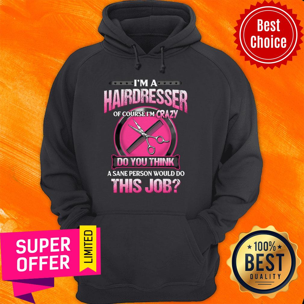 Official I'm A Hairdresser Of Course I'm Crazy Do You Think This Job Shirt