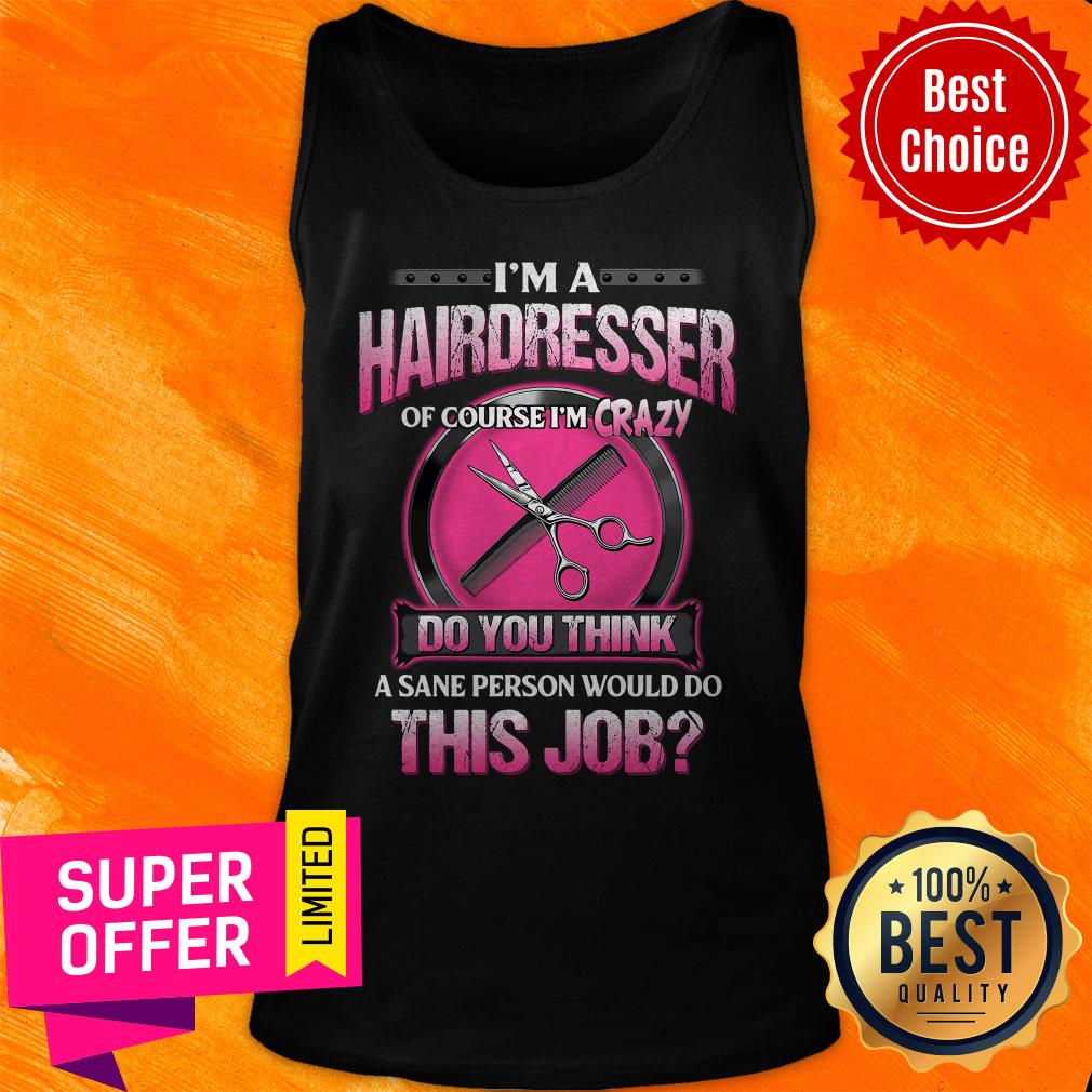 Official I'm A Hairdresser Of Course I'm Crazy Do You Think This Job Shirt
