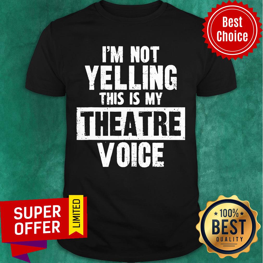 Official I'm Not Yelling This Is My Theatre Voice Shirt