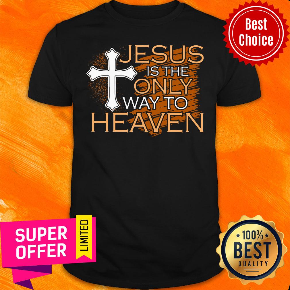 Official Jesus Is The Only Way To Heaven Shirt