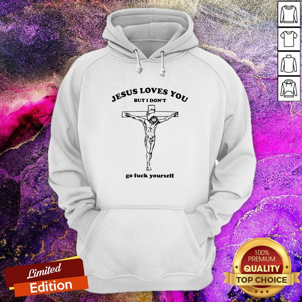 Official Jesus Loves You But I Don’t Go Fuck Yourself Shirt
