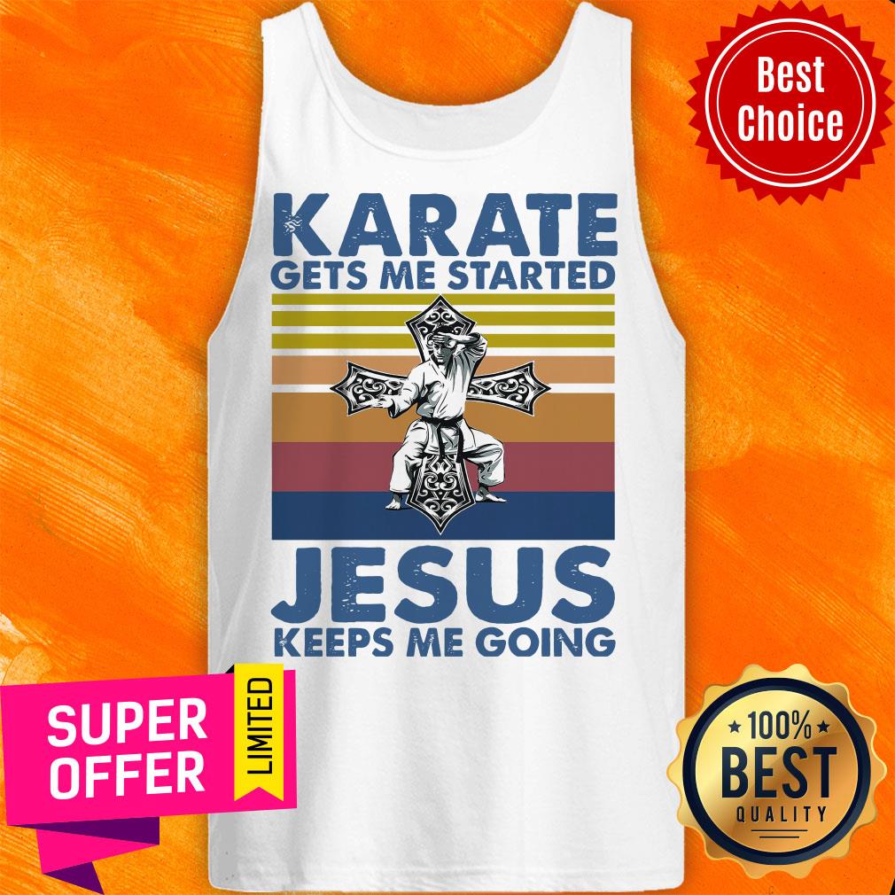 Official Karate Gets Me Started Jesus Keeps Me Going Shirt