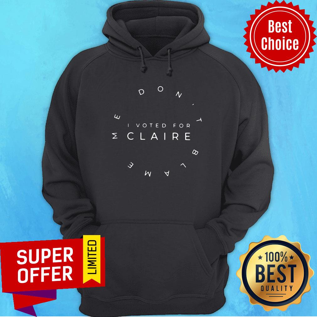 Official Me Don't Blame I Voted For Claire Shirt