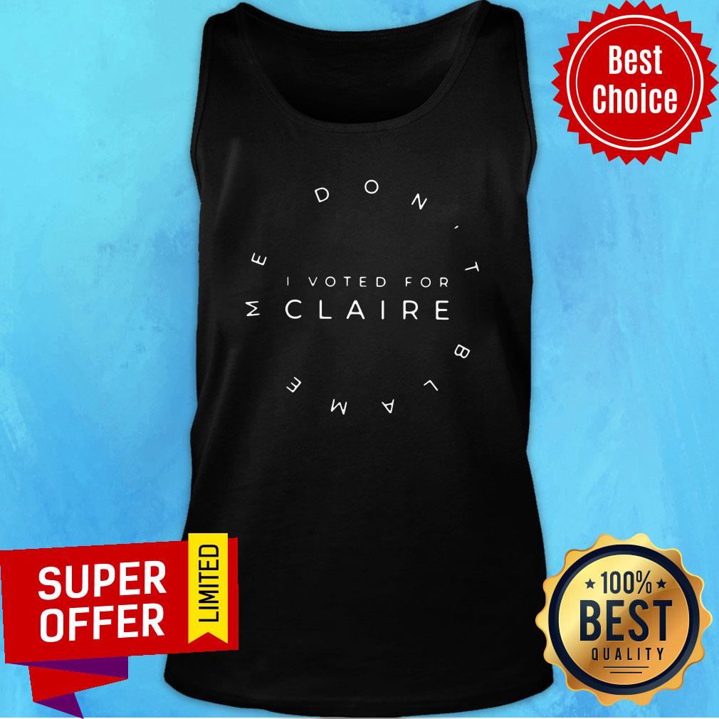 Official Me Don't Blame I Voted For Claire Shirt