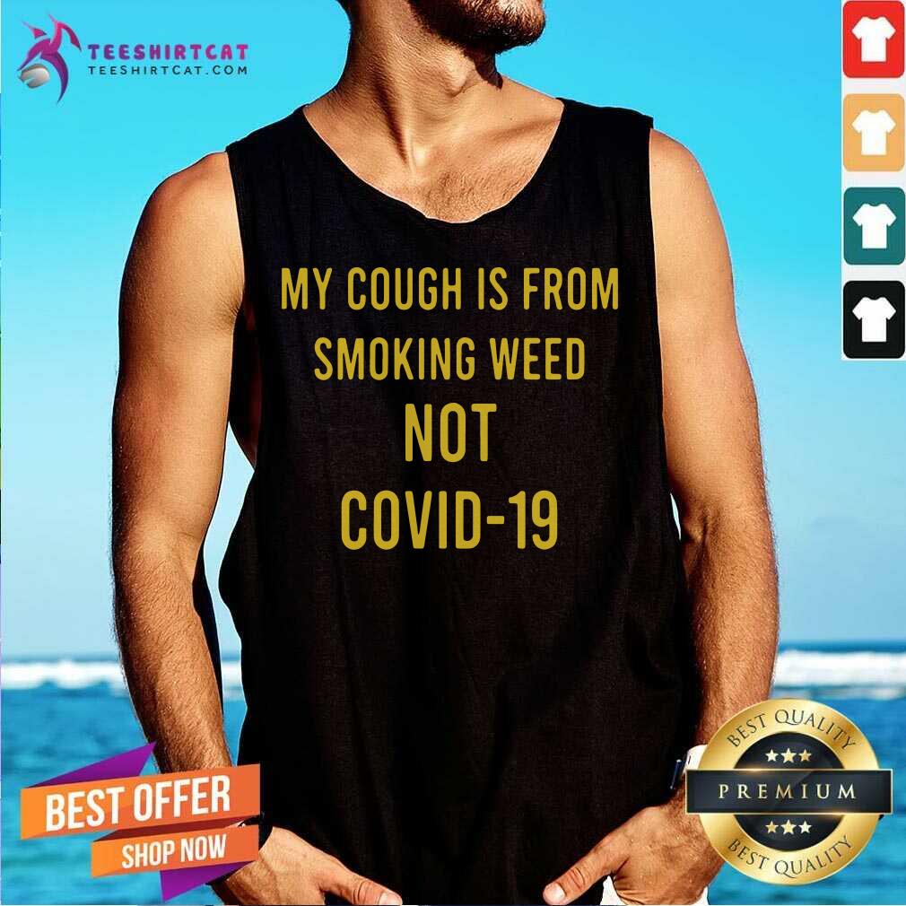 Official My Cough Is From Smoking Weed Not Covid 19 Shirt