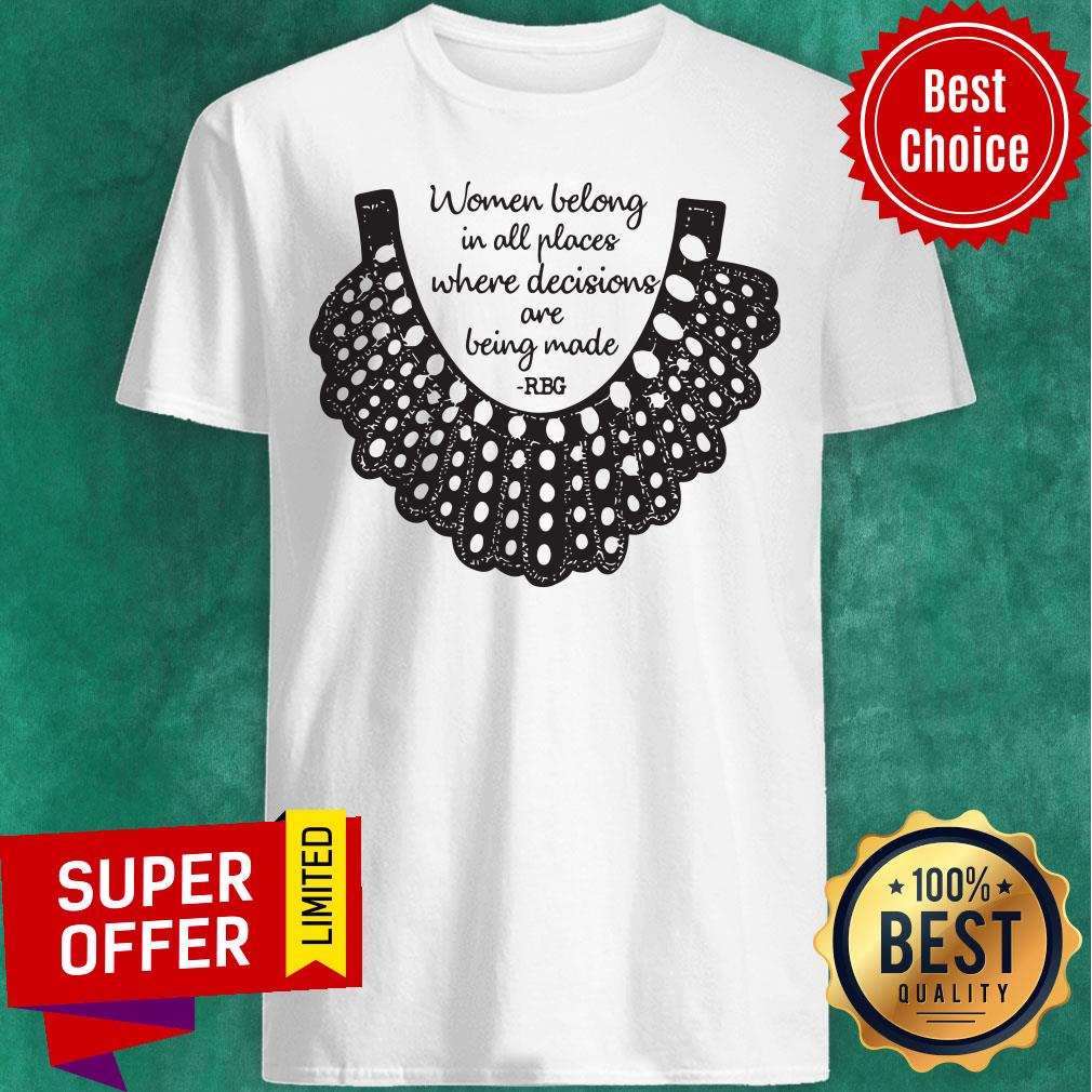 Official RBG Women Belong In All Places Where Decisions Are Being Made Shirt