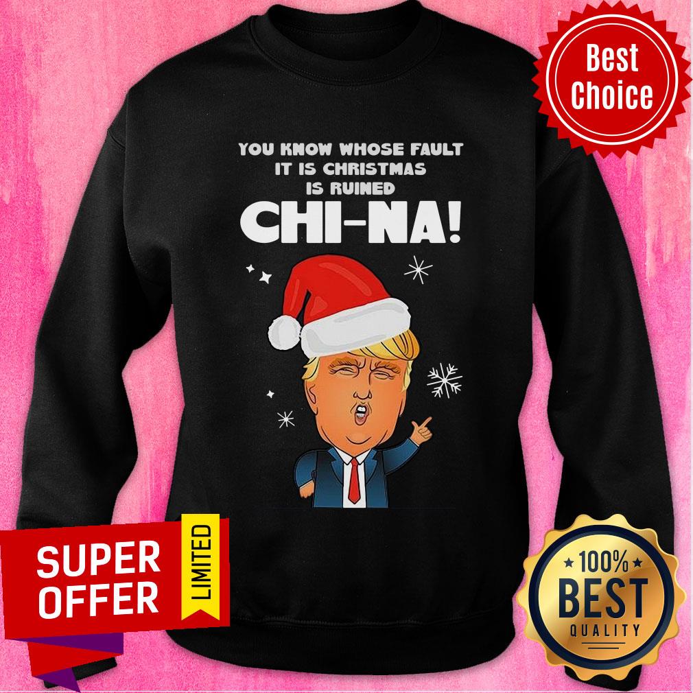 official-santa-donald-trump-you-know-whose-fault-it-is-christmas-is-ruined-china-sweatshirt.jpg