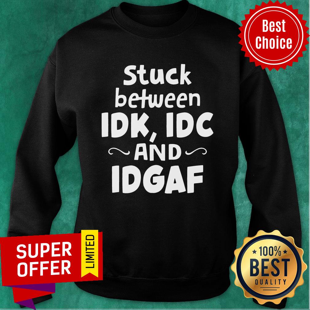 Official Stuck Between IDK IDC and IDGAF Shirt