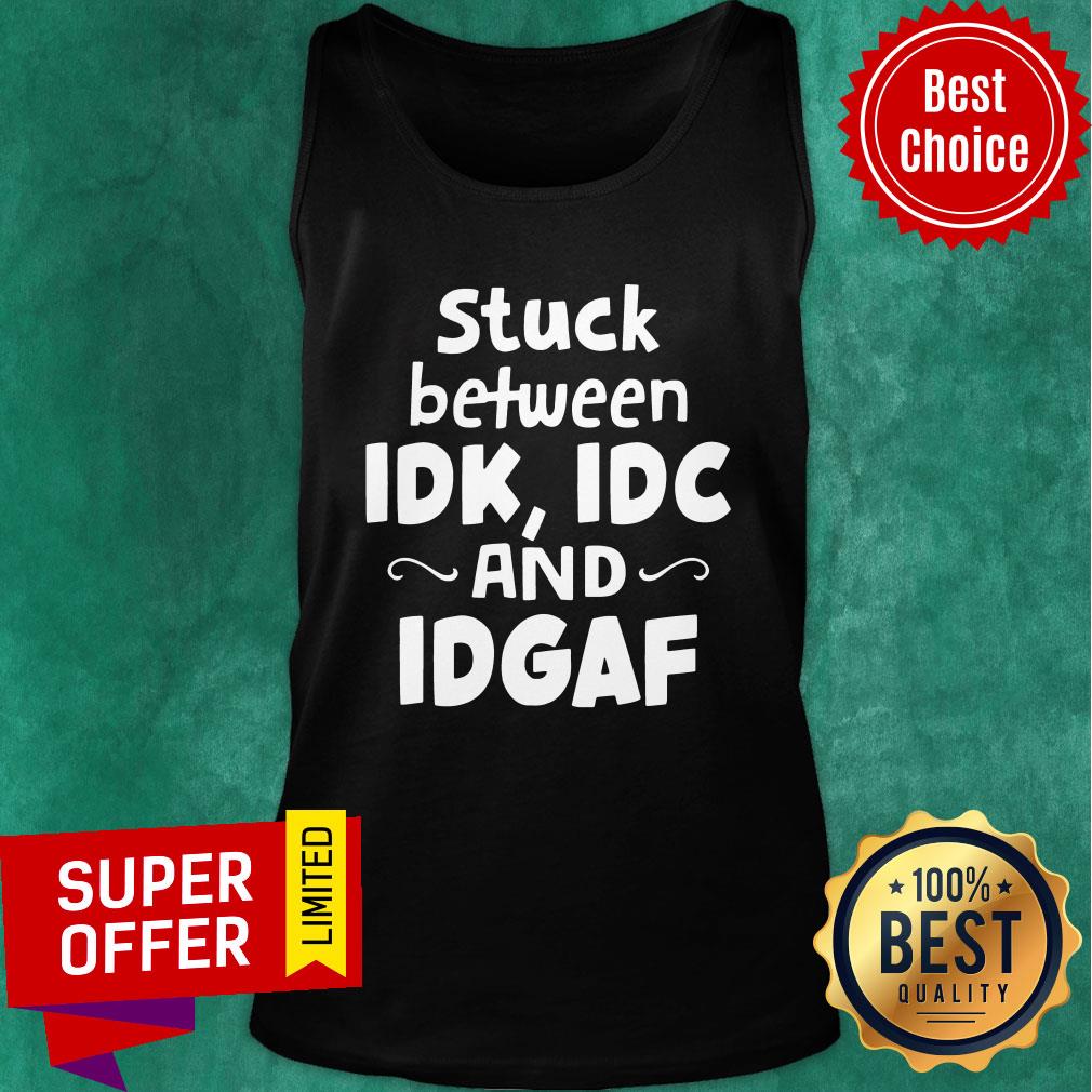 Official Stuck Between IDK IDC and IDGAF Shirt