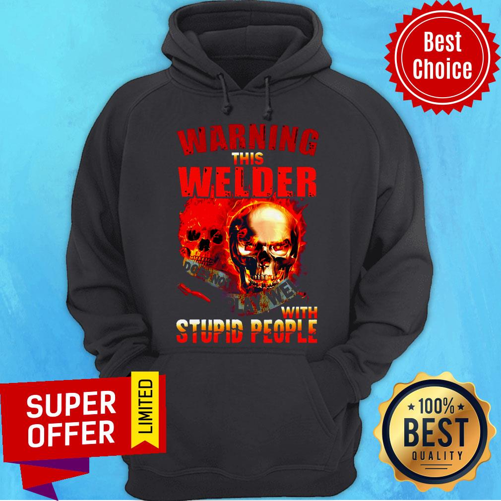 Official This Welder Does Not Play Well With Stupid People Skull Warning Shirt
