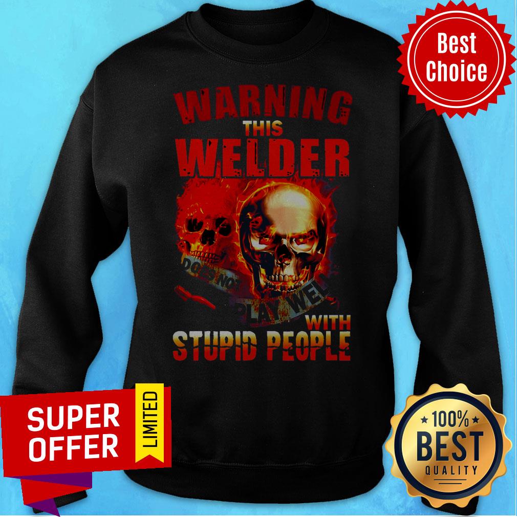 Official This Welder Does Not Play Well With Stupid People Skull Warning Shirt