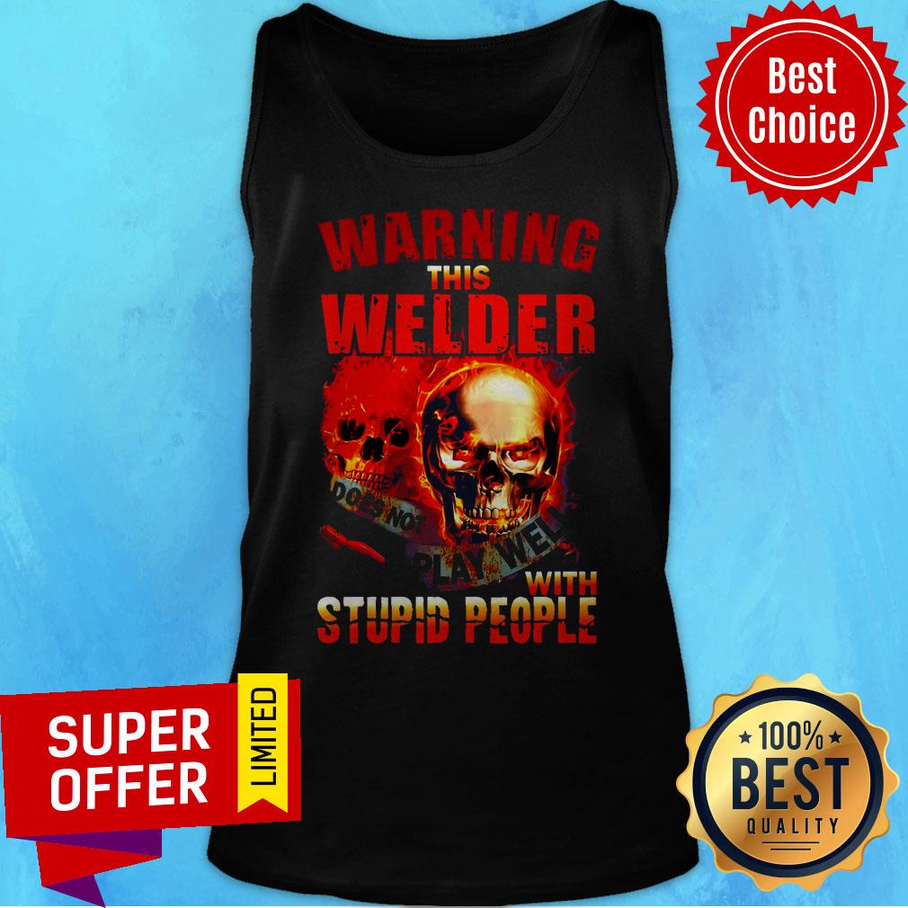 Official This Welder Does Not Play Well With Stupid People Skull Warning Shirt
