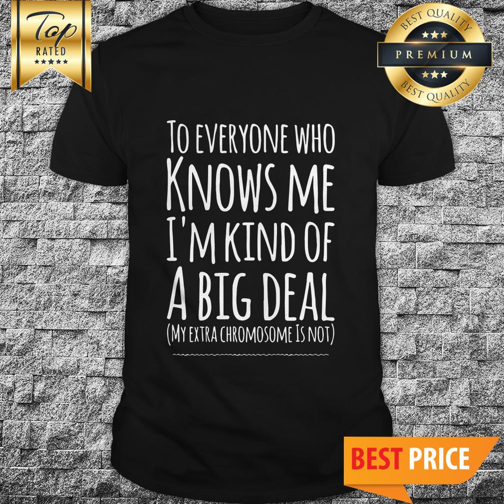 Official To Everyone Who Knows Me I'm Kind Of A Big Deal Shirt