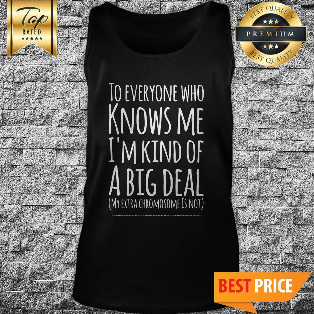 Official To Everyone Who Knows Me I'm Kind Of A Big Deal Shirt