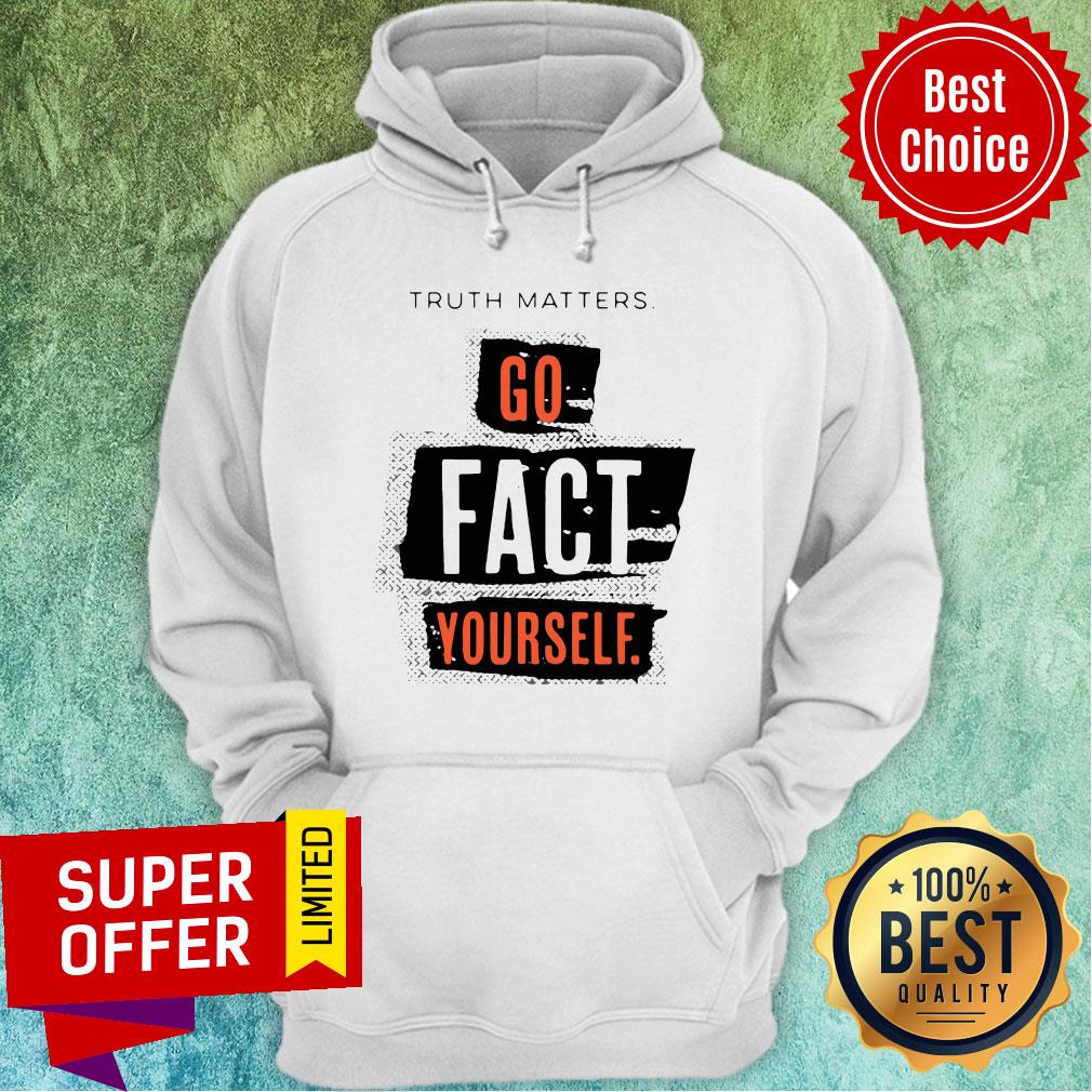 Official Truth Matters Go Fact Yourself Shirt