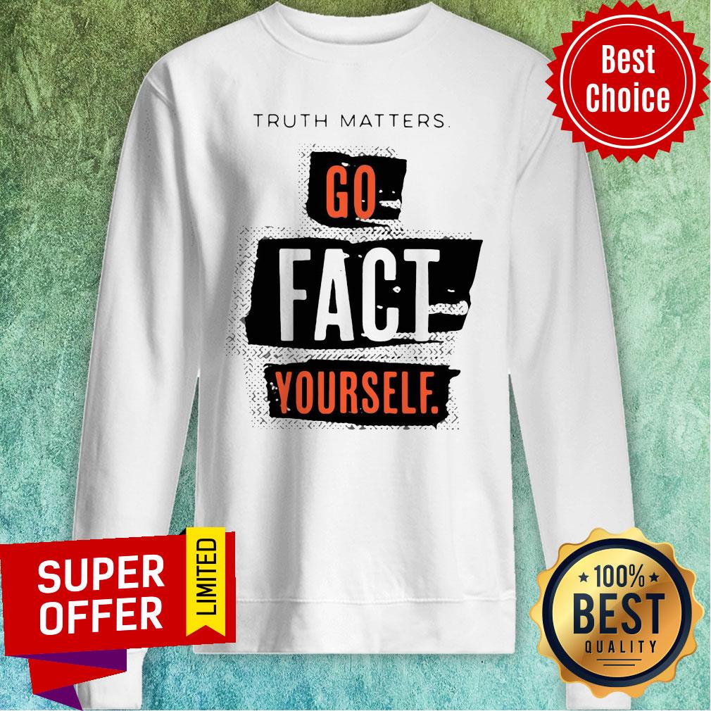 Official Truth Matters Go Fact Yourself Shirt