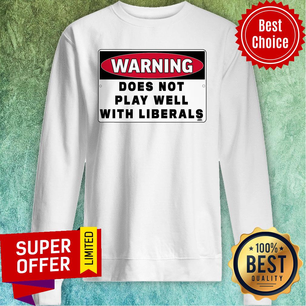 Official Warning Does Not Play Well With Liberals Shirt