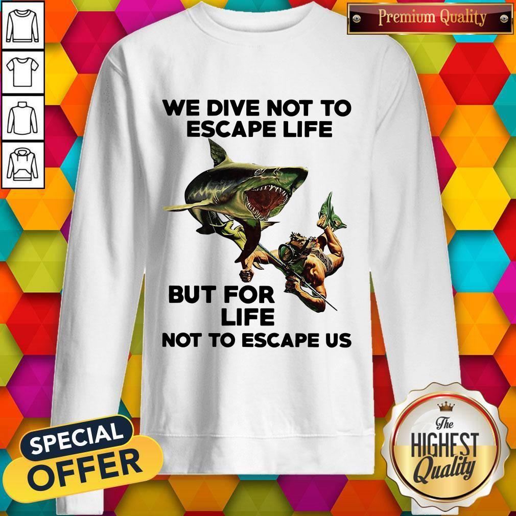 Official We Dive Not To Escape Life But For Life Not To Escape Us Shirt