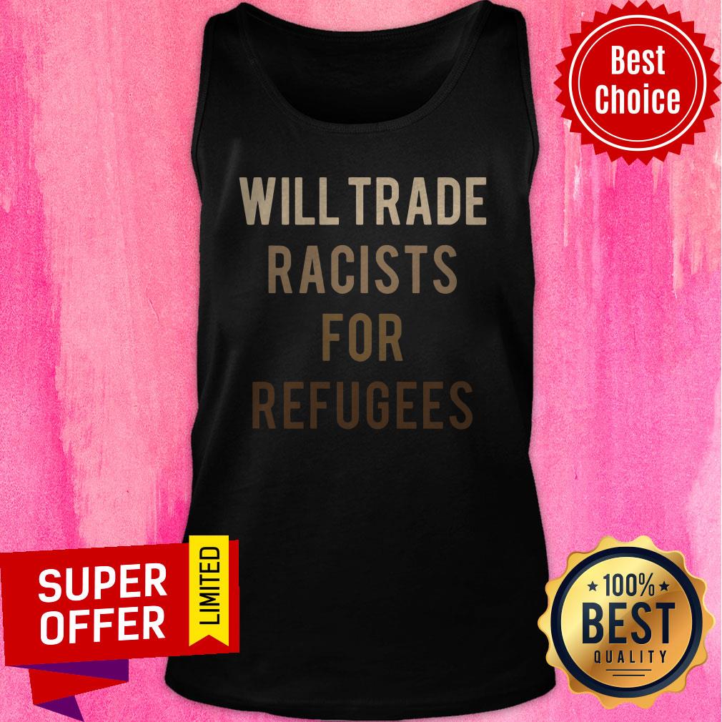 Official Will Trade Racists For Refugees Shirt