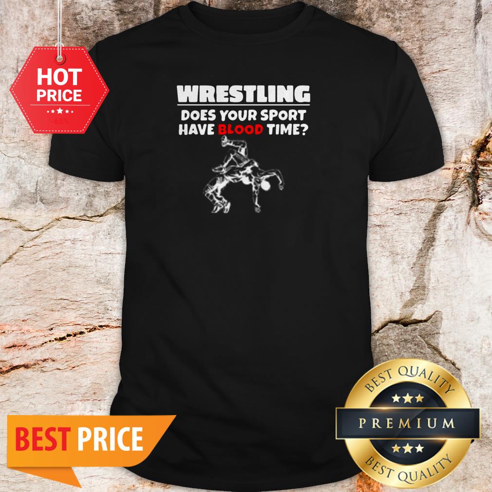 Official Wrestling Does Your Sport Have Blood Time Shirt
