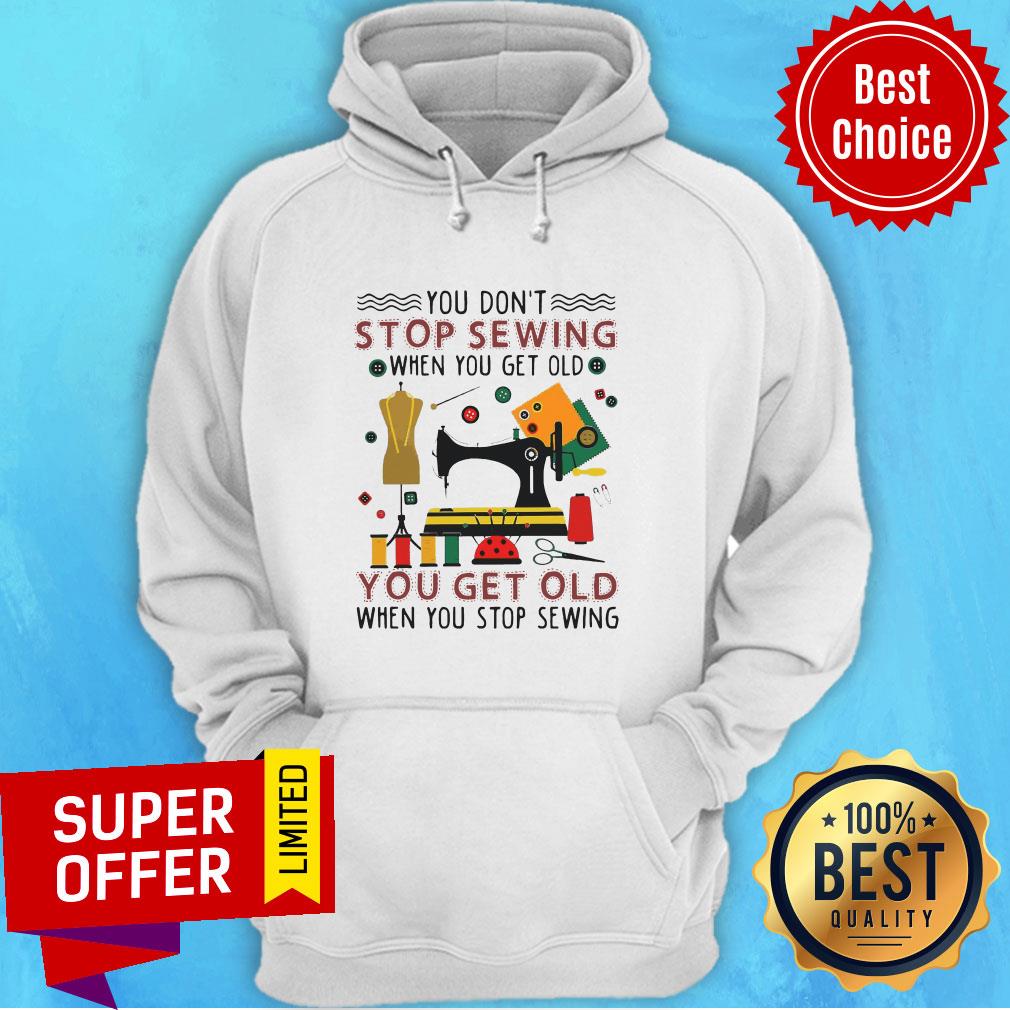 Official You Don’t Stop Sewing When You Get Old You Get Old Shirt