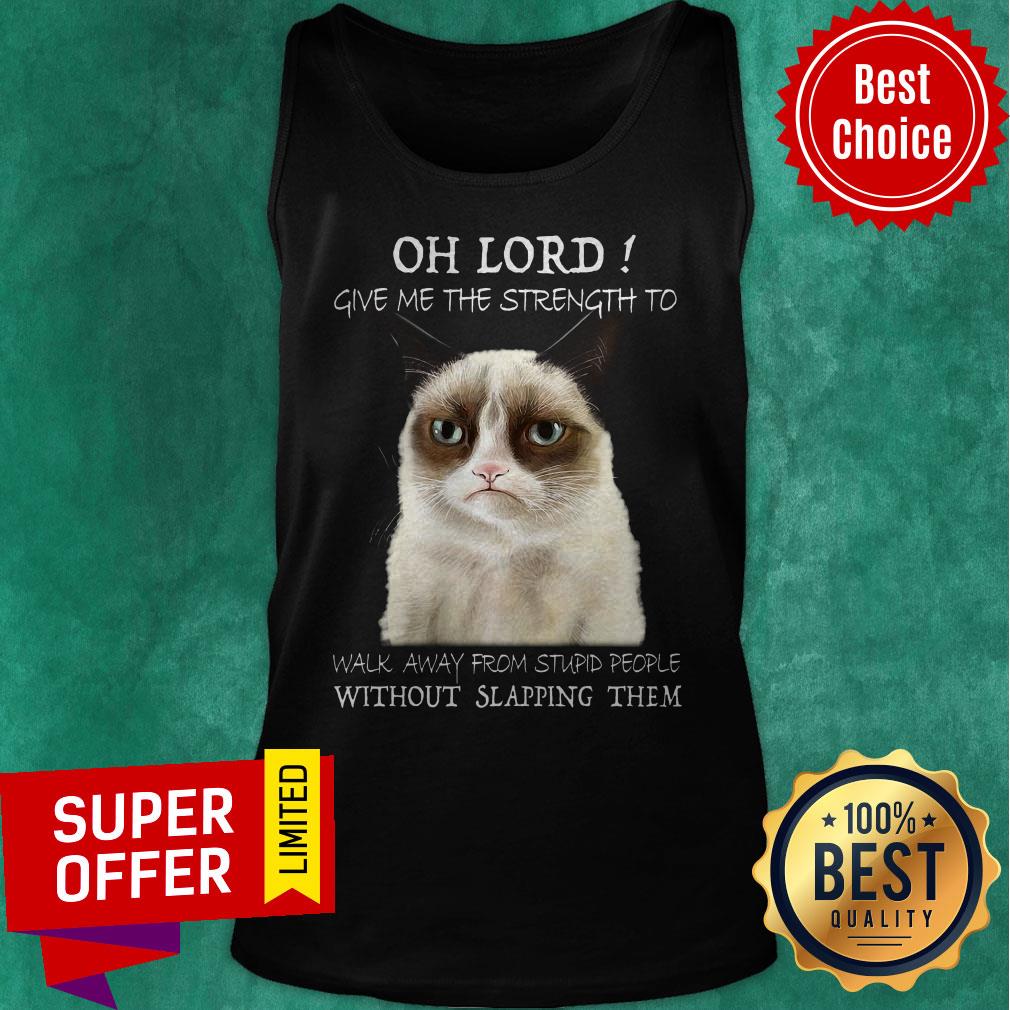 oh-lord-give-me-the-strength-to-walk-away-from-stupid-people-without-slapping-them-tank-top.jpg