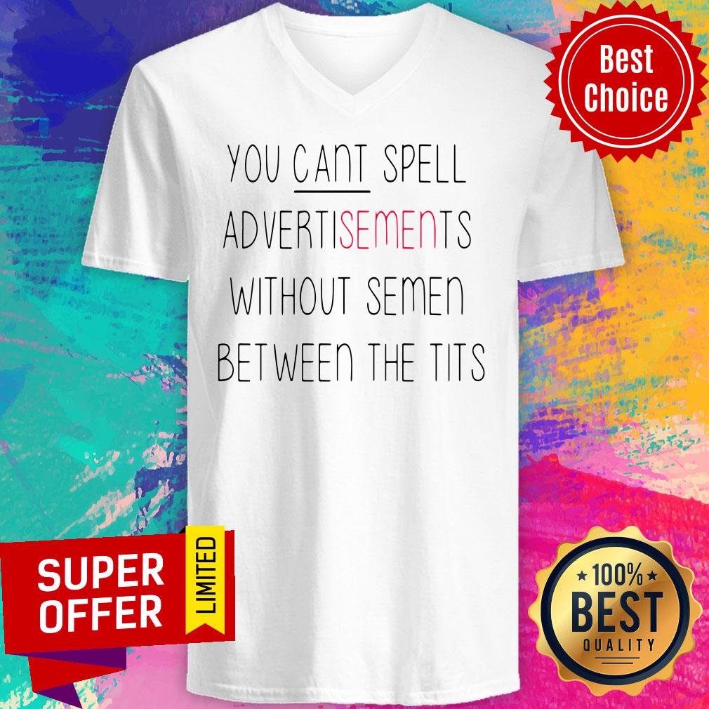 You Can’t Spell Advertisements Without Semen Between The Tits Shirt