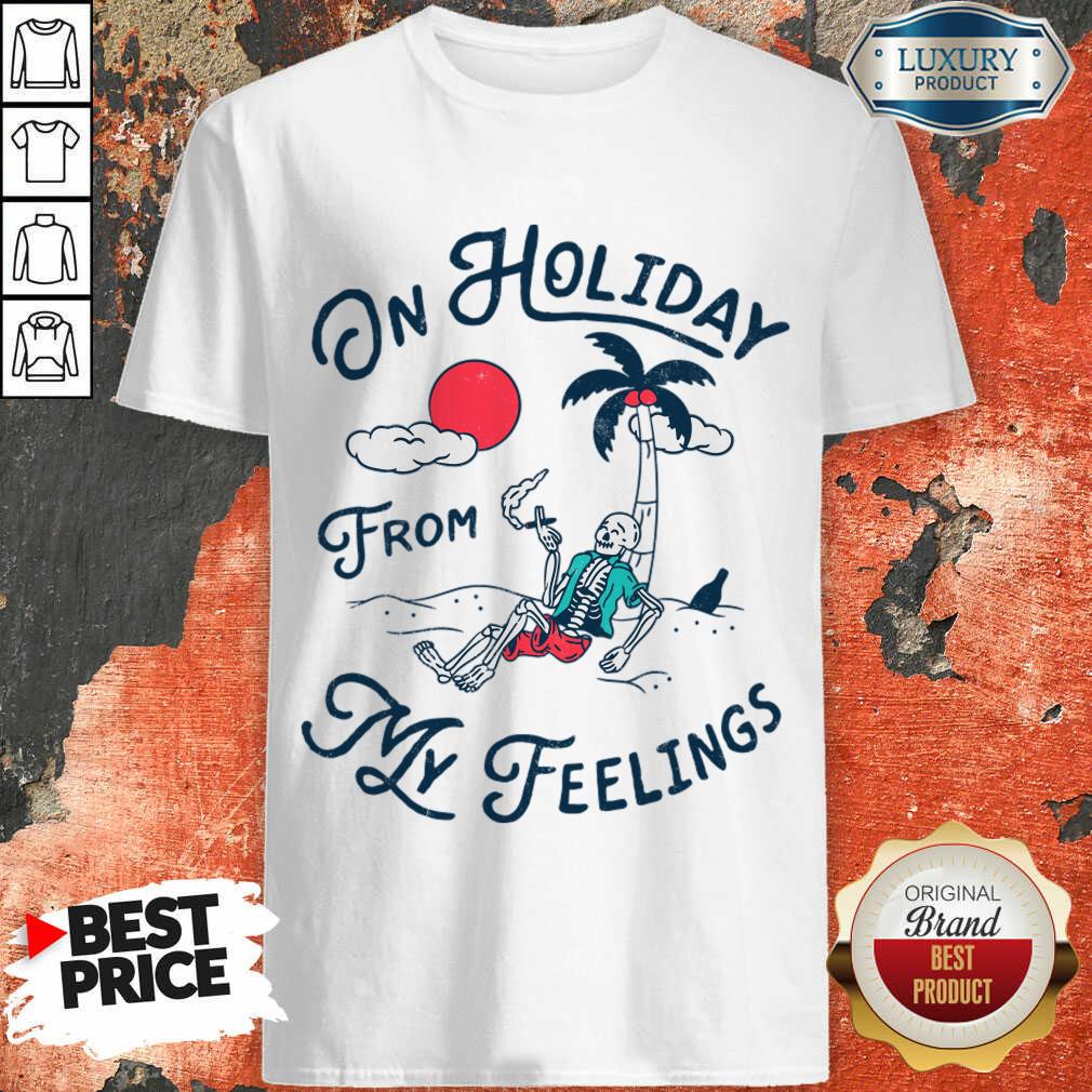 On Holiday From My Feelings Shirt