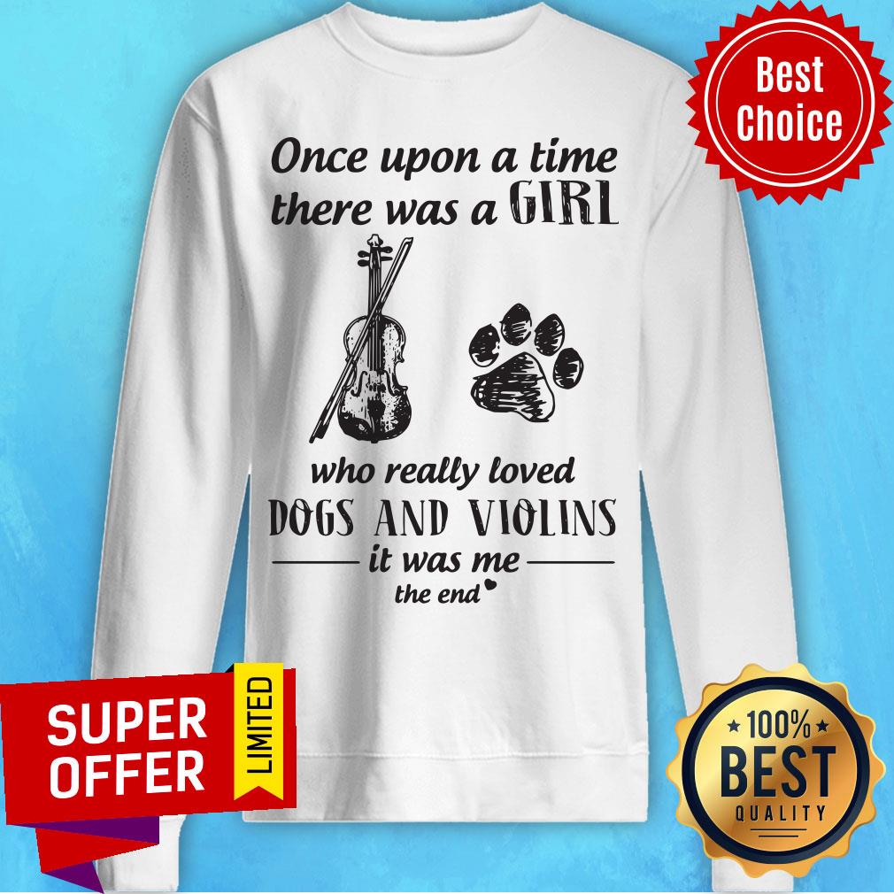 once-upon-a-time-there-was-a-girl-who-really-loved-dogs-and-violins-it-was-me-the-end-sweatshirt.jpg
