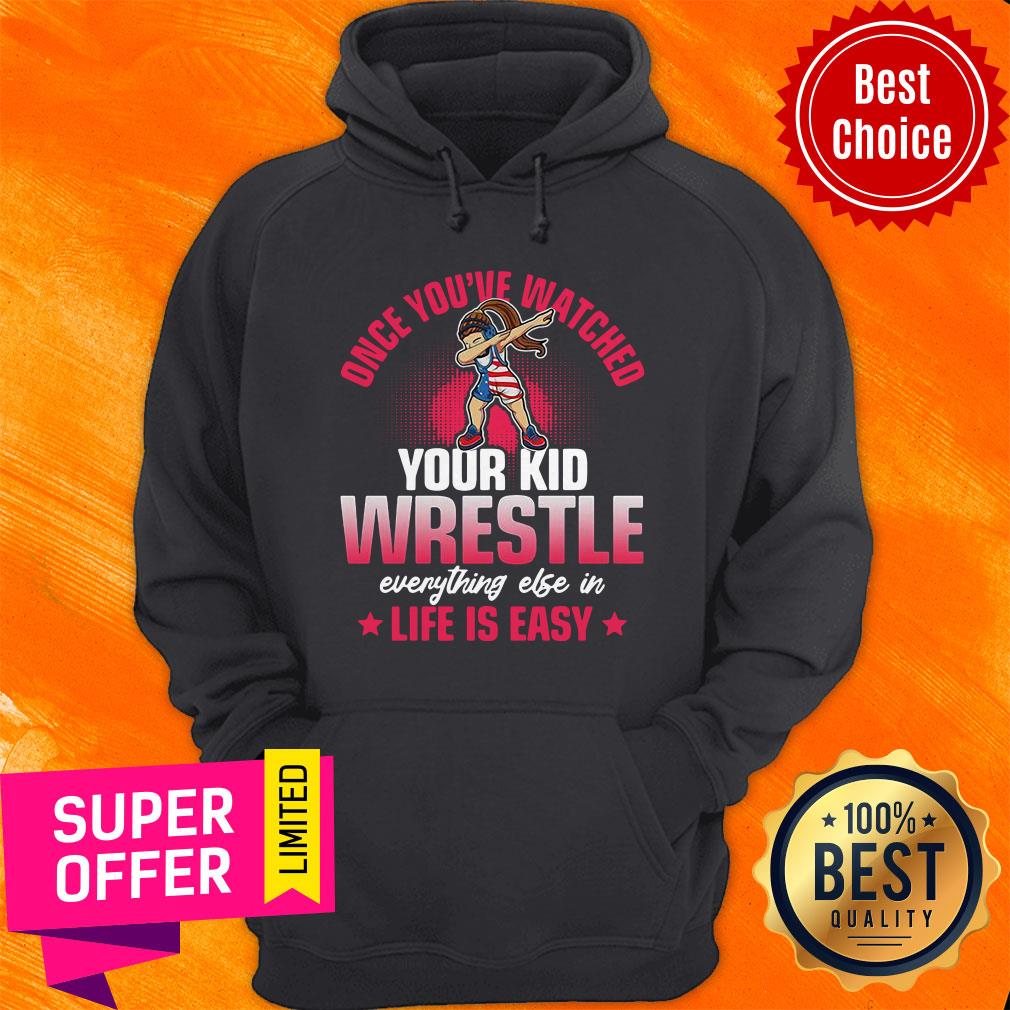 Once You’ve Watched Your Kid Wrestle Everything Else In Life Is Easy Shirt