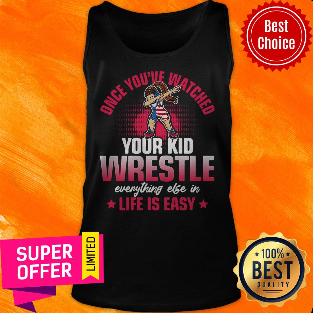Once You’ve Watched Your Kid Wrestle Everything Else In Life Is Easy Shirt