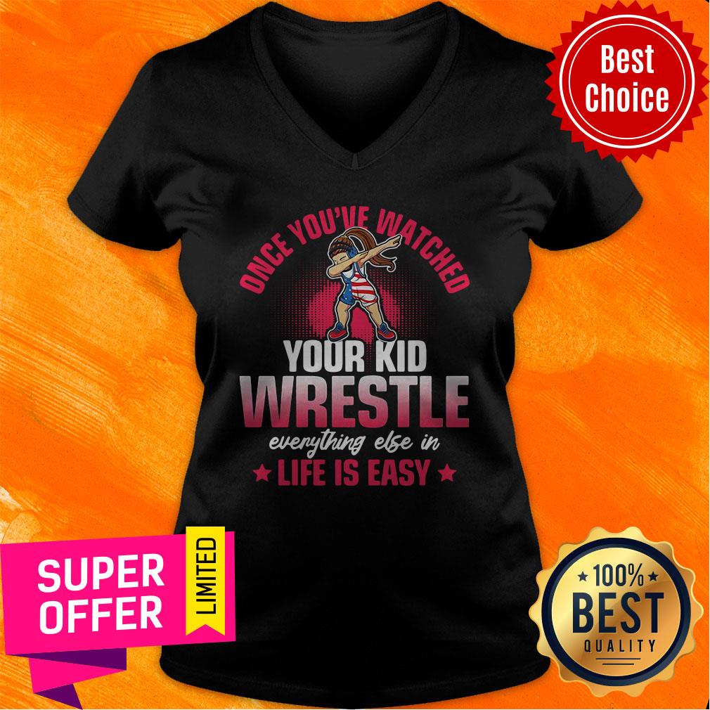Once You’ve Watched Your Kid Wrestle Everything Else In Life Is Easy Shirt
