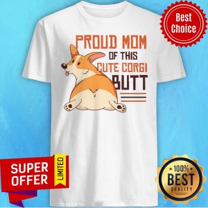Rockin Proud Mom Of This Cute Corgi Butt Shirt