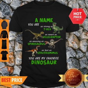 A Name You Are As Strong As T-rex As Smart As Velociraptor Shirt