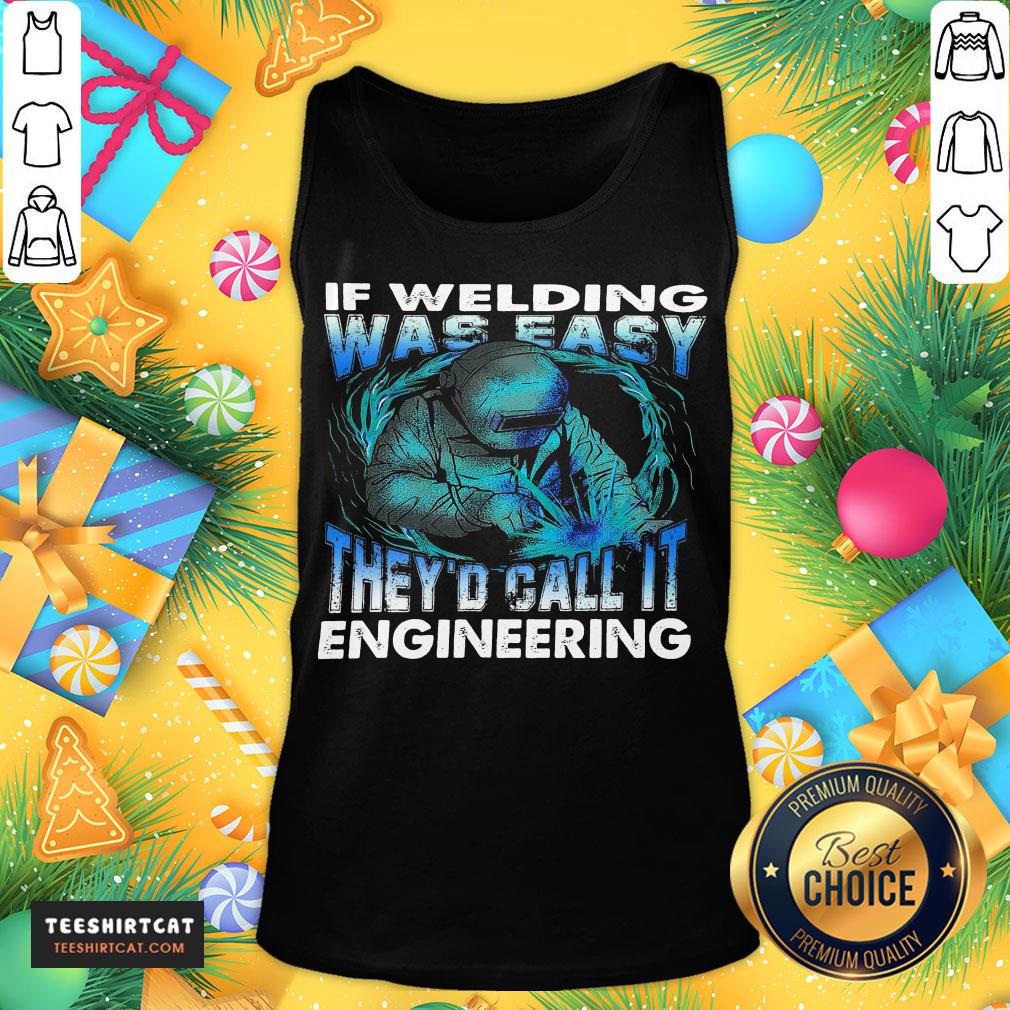 Original If Welding Was Easy They'd Call It Engineering Shirt